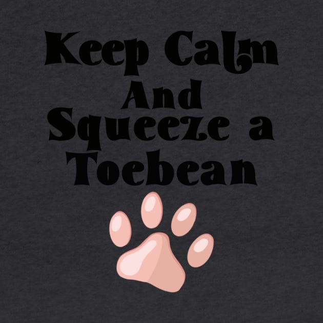 Keep Calm and Squeeze a Toebean by BlackCatArtBB